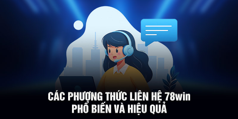 Các phương thức liên hệ 78WIN phổ biến và hiệu quả