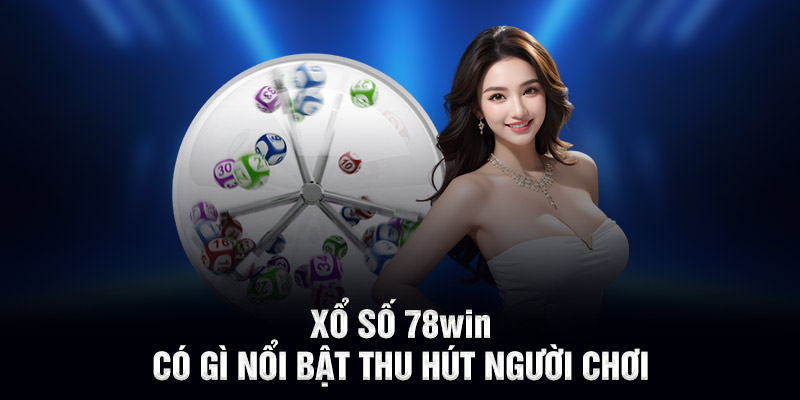Xổ số 78WIN có gì nổi bật thu hút người chơi?