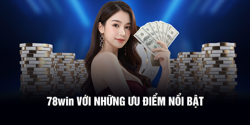 78WIN với những ưu điểm nổi bật