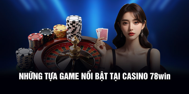 Những tựa game nổi bật tại casino 78WIN